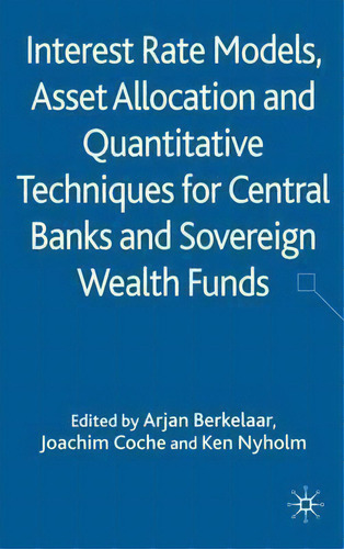 Interest Rate Models, Asset Allocation And Quantitative Techniques For Central Banks And Sovereig..., De A. Berkelaar., Vol. 1. Editorial Palgrave Macmillan, Tapa Dura En Inglés