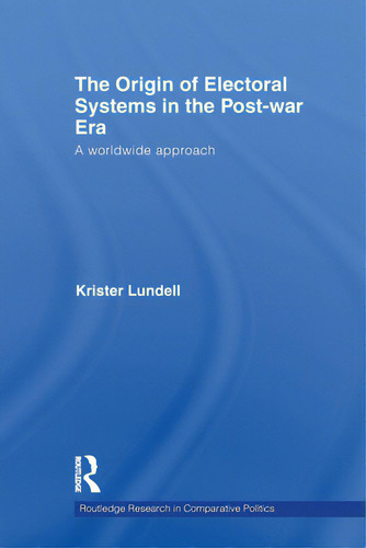 The Origin Of Electoral Systems In The Postwar Era: A Worldwide Approach, De Lundell, Krister. Routledge Research In Comparative Politics, Vol. 1. Editorial Routledge, Tapa Blanda En Inglés
