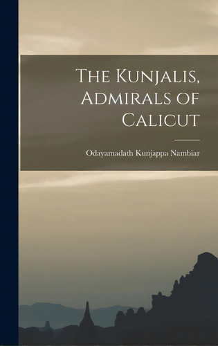 The Kunjalis, Admirals Of Calicut, De Nambiar, Odayamadath Kunjappa 1910-. Editorial Hassell Street Pr, Tapa Dura En Inglés