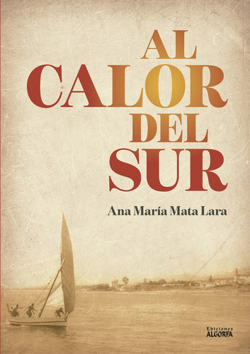 Al calor del sur, de Mata Lara , Ana María.. Editorial Algorfa, tapa pasta blanda, edición 1 en español, 2018