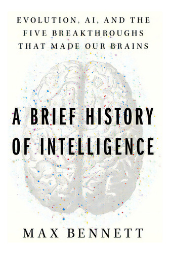 A Brief History Of Intelligence: Evolution, Ai, And The Five Breakthroughs That Made Our Brains, De Bennett, Max Solomon. Editorial Mariner Books, Tapa Dura En Inglés