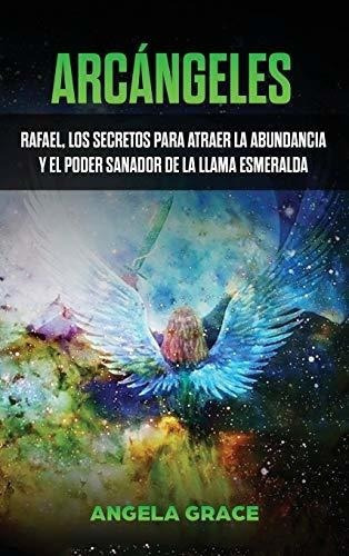 Arcangeles Rafael, Los Secretos Para Atraer La..., de Grace, Ang. Editorial Stonebank Publishing en español