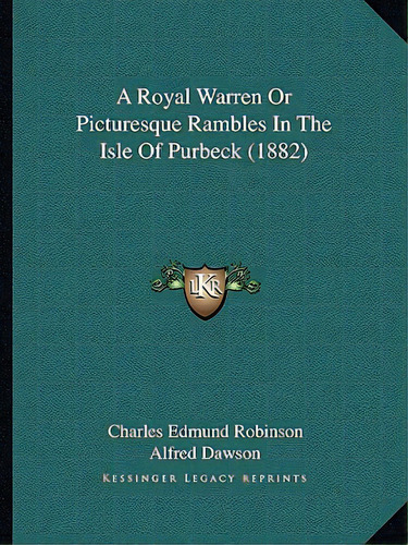 A Royal Warren Or Picturesque Rambles In The Isle Of Purbeck (1882), De Robinson, Charles Edmund. Editorial Kessinger Pub Llc, Tapa Blanda En Inglés