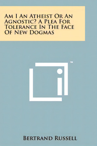 Am I An Atheist Or An Agnostic? A Plea For Tolerance In The Face Of New Dogmas, De Russell, Bertrand. Editorial Literary Licensing Llc, Tapa Blanda En Inglés