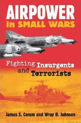 Airpower In Small Wars : Fighting Insurgents And Terroris...