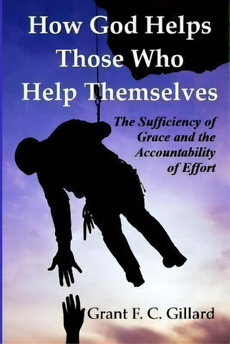 How God Helps Those Who Help Themselves, De Grant F C Gillard. Editorial Createspace Independent Publishing Platform, Tapa Blanda En Inglés