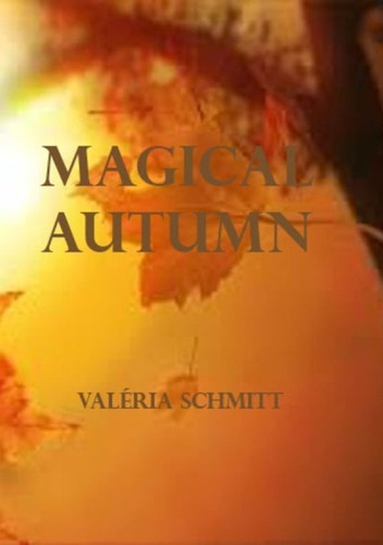 Magical Autumn, De Valéria Schmitt. Série Não Aplicável, Vol. 1. Editora Clube De Autores, Capa Mole, Edição 1 Em Português, 2013
