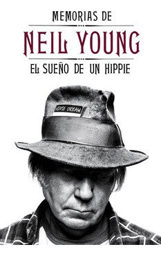 Memorias De Neil Young. El Sueño De Un Hippie - Neil Young