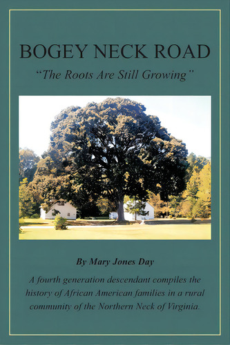 Bogey Neck Road: The Roots Are Still Growing: A Fourth Generation Descendant Compiles The History..., De Day, Mary Jones. Editorial Createspace, Tapa Blanda En Inglés