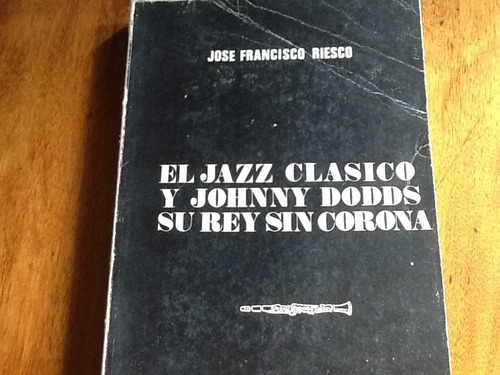 Jazz Clásico Y Johnny Dodds Su Rey Sin Corona - José Riesco