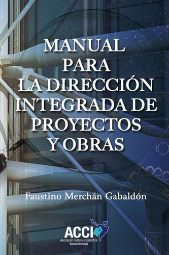 Manual Para La Dirección Integrada De Proyectos Y Obras, De Faustino Merchán Gabaldón. Editorial Acci, Tapa Blanda En Español, 2014