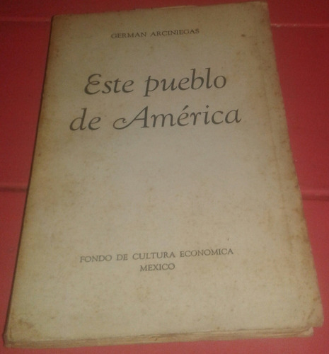 Este Pueblo De América - Germán Arciniegas -  1º Edic. 1945