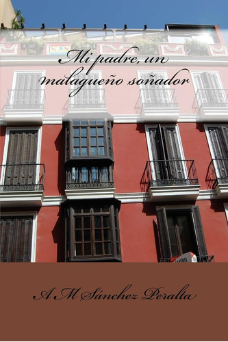 Libro: Mi Padre, Un Malagueño Soñador (spanish Edition)