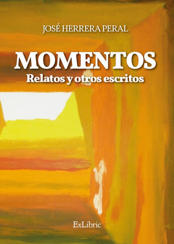 Momentos. Relatos Y Otros Escritos, De Herrera Peral, José. Editorial Exlibric, Tapa Blanda En Español