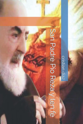 Libro San Padre Pio Reza Y Ten Fe (spanish Edition)