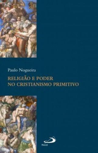 Religião e poder no cristianismo primitivo, de Nogueira Paulo. Editorial Paulus, tapa mole en português
