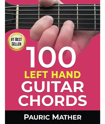 100 Acordes De Guitarra De Mano Izquierda: Para Principiante