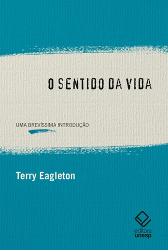 O sentido da vida: Uma brevíssima introdução, de Eagleton, Terry. Fundação Editora da Unesp, capa mole em português, 2021