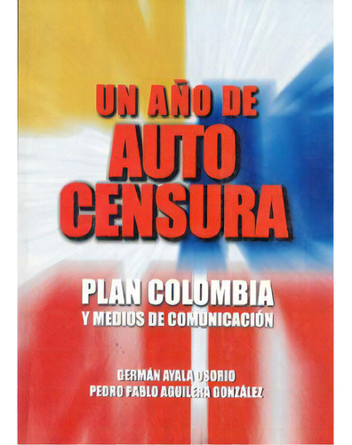 Un Año De Auto Censura. Plan Colombia Y Medios De Comunica, De Germán Ayala Osorio. Serie 9588122090, Vol. 1. Editorial U. Autónoma De Occidente, Tapa Blanda, Edición 2001 En Español, 2001