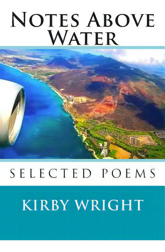 Notes Above Water: Selected Poems, De Wright, Kirby. Editorial Createspace, Tapa Blanda En Inglés