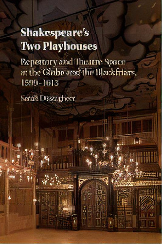 Shakespeare's Two Playhouses : Repertory And Theatre Space At The Globe And The Blackfriars, 1599..., De Sarah Dustagheer. Editorial Cambridge University Press, Tapa Blanda En Inglés
