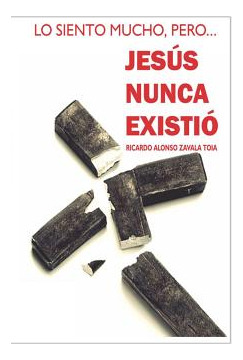 Libro Jesus Nunca Existio - Zavala, Ricardo Alonso