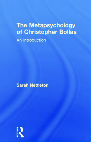 The Metapsychology Of Christopher Bollas: An Introduction, De Nettleton, Sarah., Vol. 1. Editorial Routledge, Tapa Dura En Inglés