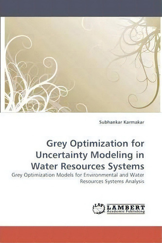 Grey Optimization For Uncertainty Modeling In Water Resources Systems, De Subhankar Karmakar. Editorial Lap Lambert Academic Publishing, Tapa Blanda En Inglés