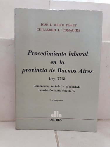 Procedimiento Laboral En La Provincia De Buenos Aires Ley 7718., De Brito Peret, José I.  - Comadira, Guillermo L.. Editorial Astrea, Edición 2 En Español