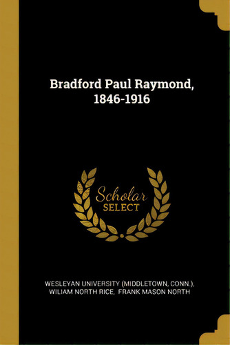 Bradford Paul Raymond, 1846-1916, De (middletown, Wesleyan University. Editorial Wentworth Pr, Tapa Blanda En Inglés