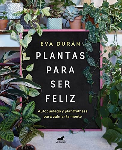 Libro: Plantas Para Ser Feliz. Duran, Eva. Vergara