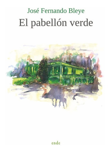 El Pabellãâ³n Verde, De Bleye, José Fernando. Editorial Ediciones Ende, Tapa Blanda En Español