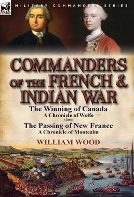 Commanders Of The French & Indian War : The Winning Of Ca...