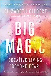 Big Magic: Creative Living Beyond Fear - Elizabeth Gilbert -