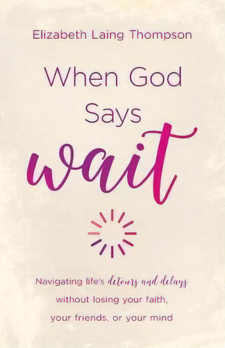 When God Says Wait : Navigating Life's Detours And Delays Without Losing Your Faith, Your Frien..., De Elizabeth Laing Thompson. Editorial Shiloh Run Press, Tapa Blanda En Inglés