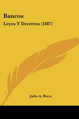 Libro Bancos: Leyes Y Decretos (1887) - Roca, Julio A.