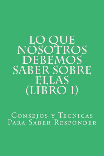 Libro: Lo Que Nosotros Debemos Saber Sobre Ellas (libro 1):