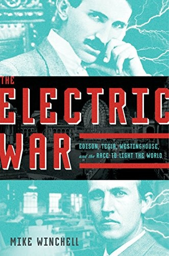 The Electric War Edison, Tesla, Westinghouse, And The Race T