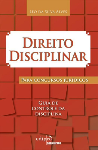 Direito Disciplinar Para Concursos Jurídicos: Guia De Controle Da Disciplina: Para Concursos Jurídicos, De Léo Da Silva Alves., Vol. 1. Editorial Edipro, Capa Mole Em Português