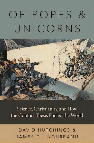 Of Popes And Unicorns : Science, Christianity, And How The Conflict Thesis Fooled The World, De David Hutchings. Editorial Oxford University Press Inc, Tapa Dura En Inglés