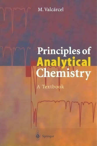 Principles Of Analytical Chemistry, De Miguel Valcarcel. Editorial Springer Verlag Berlin Heidelberg Gmbh Co Kg, Tapa Blanda En Inglés