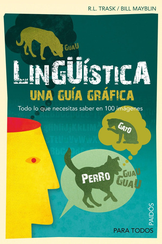 Lingüística. Una guía gráfica: Todo lo que necesitas saber en 100 imágenes, de Trask, R. L.. Serie Para Todos Editorial Paidos México, tapa blanda en español, 2013