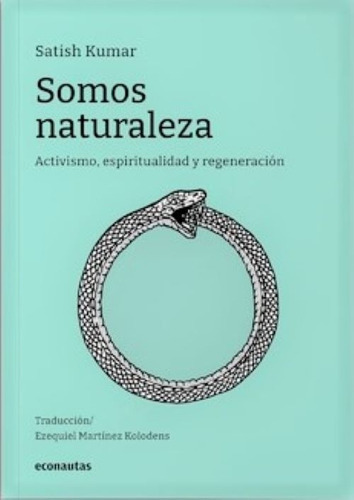 Somos Naturaleza: Activismo, Espiritualidad Y Regeneración, De Satish Kumar. Editorial Econautas, Tapa Blanda En Español, 2022