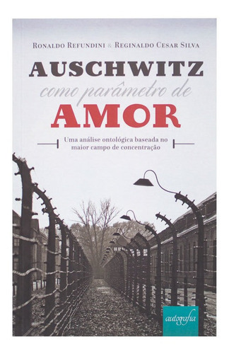 Livro: Auschwitz Como Parâmetro De Amor, De Ronaldo Refundini. Editora Autografia, Capa Mole Em Português, 2017