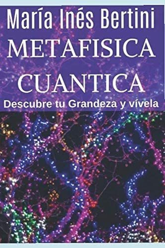 Libro: Metafísica Cuántica: Descubre Tu Grandeza Y Vívela En