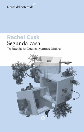 Segunda casa, de Rachel Cusk. Editorial Libros del Asteroide S.L.U., tapa blanda en español, 2022