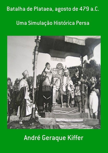 Batalha De Plataea, Agosto De 479 A.c.: Uma Simulação Histórica Persa, De André Geraque Kiffer. Série Não Aplicável, Vol. 1. Editora Clube De Autores, Capa Mole, Edição 1 Em Português, 2010