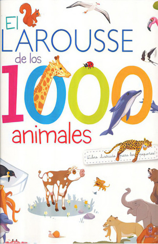 El Larousse de los 1000 Animales. ¡Libro Ilustrado para lo, de Larousse. Serie 6072113183, vol. 1. Editorial Difusora Larousse de Colombia Ltda., tapa dura, edición 2016 en español, 2016