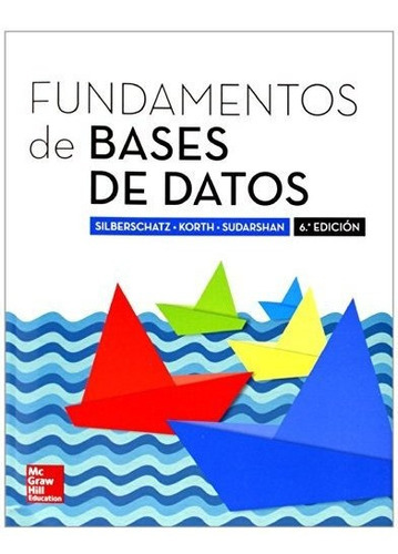 Fundamentos De Bases De Datos, De Silberschatz Abraham;korth Henry;sudarshan S.. Editorial Mcgraw-hill Interamericana De España S.l., Tapa Blanda, Edición 2014 En Español, 2014