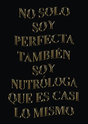 No Solo Soy Perfecta Tambien Soy Nutrologa Que Es Casi Lo Mi